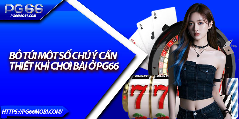 Game Bài PG66 – Nơi Lựa Chọn Hàng Đầu Cho Cao Thủ 2025 4 Bỏ túi một số chú ý cần thiết khi chơi bài ở PG66