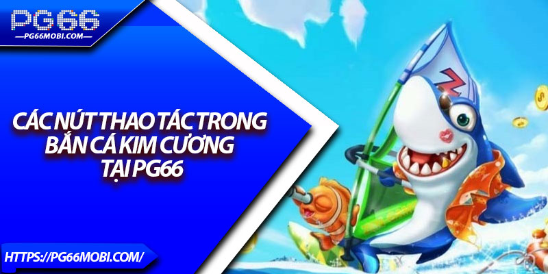 Bắn Cá Kim Cương – Truy Tìm Kho Báu Cùng PG66 4 Các Nút thao tác trong bắn cá kim cương tại pg66