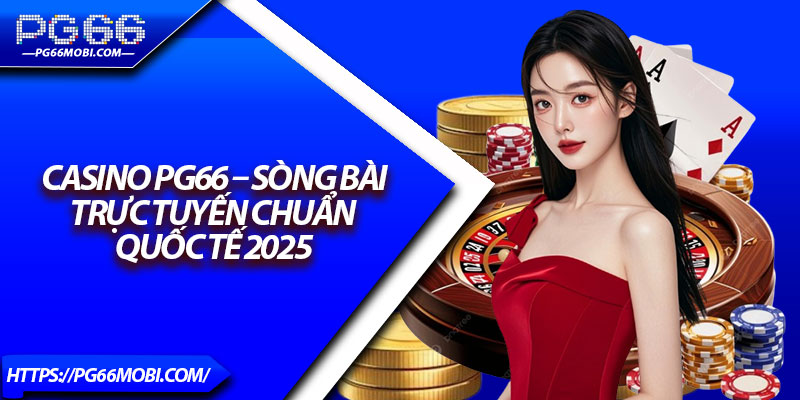 Casino PG66 – Sòng Bài Trực Tuyến Chuẩn Quốc Tế 2025 1 Casino PG66 – Sòng Bài Trực Tuyến Chuẩn Quốc Tế 2025