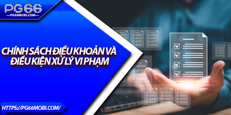 Điều Khoản Và Điều Kiện - Cam Kết Minh Bạch, Công Bằng 3 Chính sách điều khoản và điều kiện xử lý vi phạm