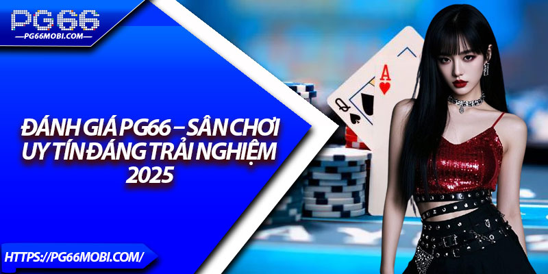 Đánh Giá PG66 – Sân Chơi Uy Tín Đáng Trải Nghiệm 2025 1 Đánh Giá PG66 – Sân Chơi Uy Tín Đáng Trải Nghiệm 2025