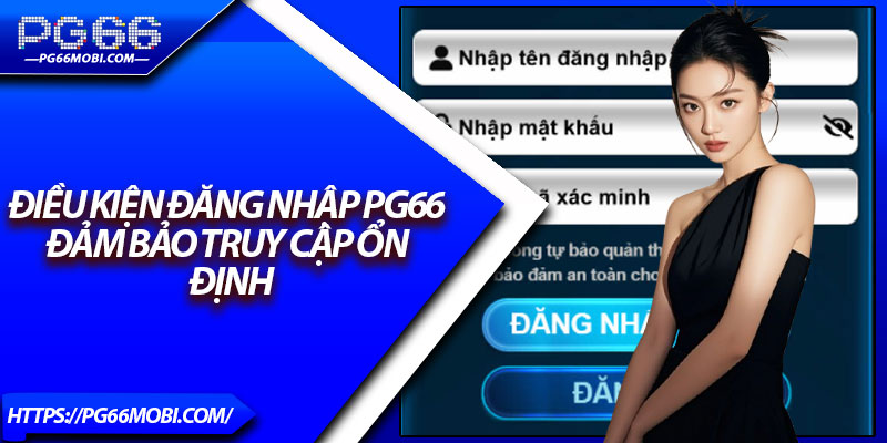 Đăng Nhập Pg66 - Truy Cập Tài Khoản Dễ Dàng Cho Newbie 2 Điều kiện đăng nhập Pg66 đảm bảo truy cập ổn định