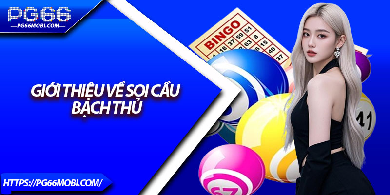 Soi Cầu Bạch Thủ – Phương Thức Chốt Số Chuẩn Tại Pg66 2 Giới thiệu về Soi cầu bạch thủ