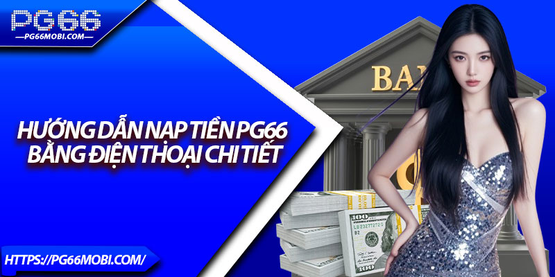 Nạp Tiền Pg66 - Giao Dịch Siêu Tốc, An Toàn Tuyệt Đối 4 Hướng dẫn nạp tiền Pg66 bằng điện thoại chi tiết