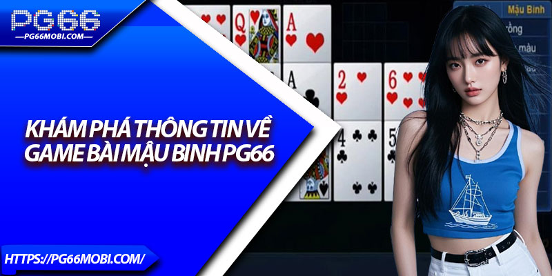 Mậu Binh – Bật Mí Kinh Nghiệm Thắng Lớn Từ Chuyên Gia 2 Khám phá thông tin về game bài mậu binh PG66
