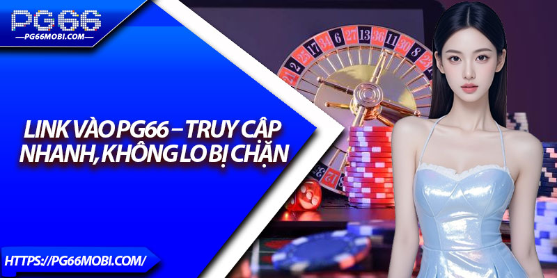 Link Vào PG66 – Truy Cập Nhanh, Không Lo Bị Chặn 1 Link Vào PG66 – Truy Cập Nhanh, Không Lo Bị Chặn