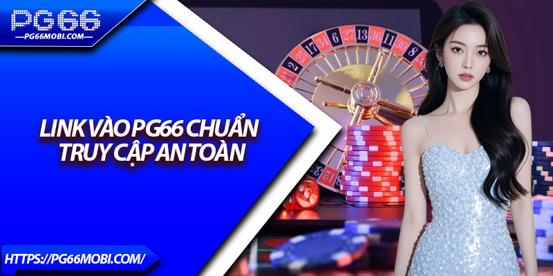 Link Vào PG66 – Truy Cập Nhanh, Không Lo Bị Chặn 2 Link vào PG66 chuẩn truy cập an toàn