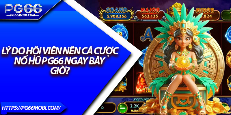 Nổ Hũ PG66 – Trải Nghiệm Ngay Kho Trò Chơi Slot Cực Khủng 3 Lý do hội viên nên cá cược nổ hũ PG66 ngay bây giờ?