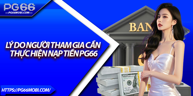 Nạp Tiền Pg66 - Giao Dịch Siêu Tốc, An Toàn Tuyệt Đối 2 Lý do người tham gia cần thực hiện nạp tiền Pg66