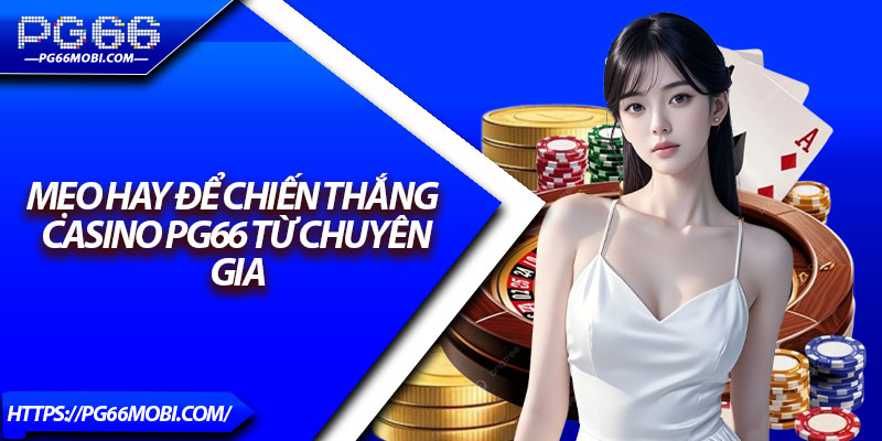 Casino PG66 – Sòng Bài Trực Tuyến Chuẩn Quốc Tế 2025 4 Mẹo hay để chiến thắng Casino pg66 từ chuyên gia
