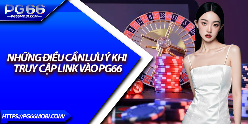 Link Vào PG66 – Truy Cập Nhanh, Không Lo Bị Chặn 4 Những điều cần lưu ý khi truy cập link vào PG66