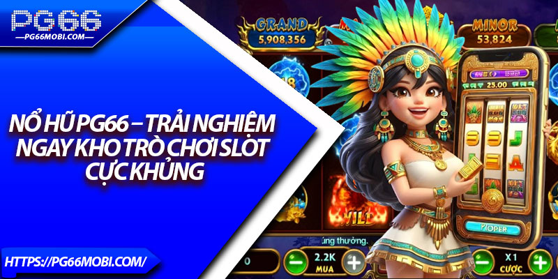 Nổ Hũ PG66 – Trải Nghiệm Ngay Kho Trò Chơi Slot Cực Khủng 1 Nổ Hũ PG66 – Trải Nghiệm Ngay Kho Trò Chơi Slot Cực Khủng