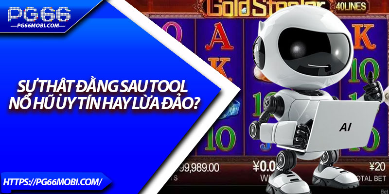 Tool Nổ Hũ PG66 – Sự Thật Đằng Sau Người Chơi Cần Biết 3 Sự thật đằng sau tool nổ hũ uy tín hay lừa đảo?