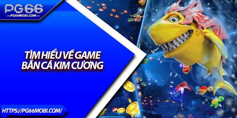 Bắn Cá Kim Cương – Truy Tìm Kho Báu Cùng PG66 2 Tìm hiểu về game bắn cá kim cương