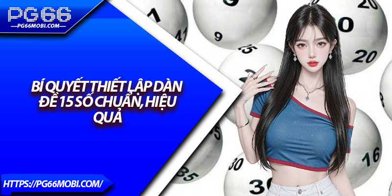 Dàn Đề 15 Số Chuẩn – Chiến Lược Thông Minh Cho Cao Thủ 3 Bí quyết thiết lập dàn đề 15 số chuẩn, hiệu quả