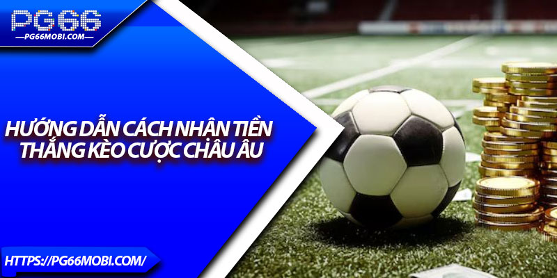 Kèo Châu Âu – Khám Phá Cách Chơi Đơn Giản, Tỷ Lệ Thắng Cao 4 Hướng dẫn cách nhận tiền thắng kèo cược châu Âu